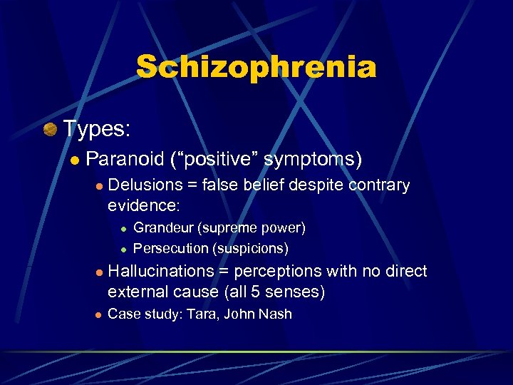 Schizophrenia Types: l Paranoid (“positive” symptoms) l Delusions = false belief despite contrary evidence: