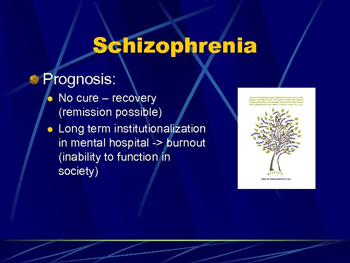 Schizophrenia Prognosis: l l No cure – recovery (remission possible) Long term institutionalization in