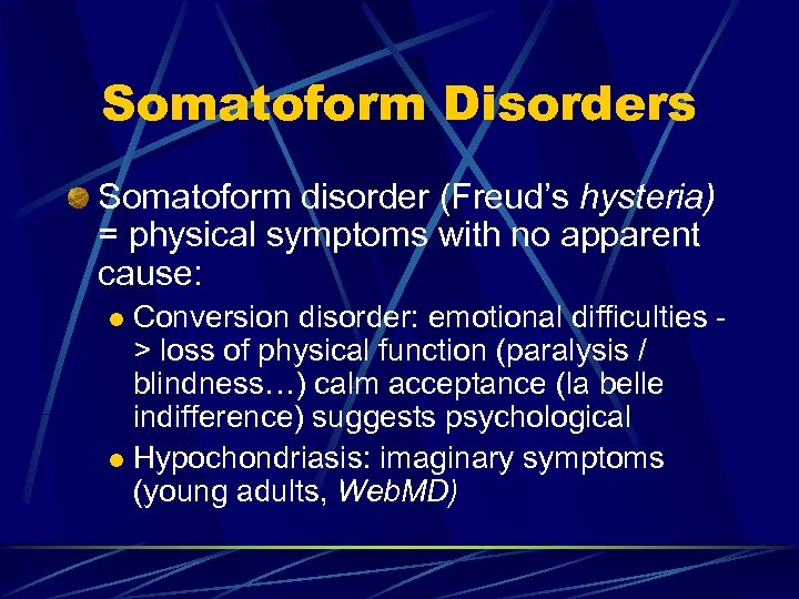 Somatoform Disorders Somatoform disorder (Freud’s hysteria) = physical symptoms with no apparent cause: Conversion