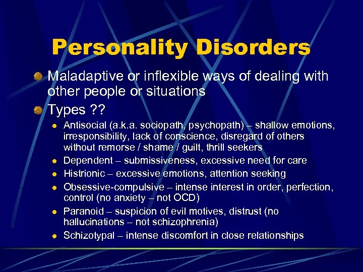 Personality Disorders Maladaptive or inflexible ways of dealing with other people or situations Types