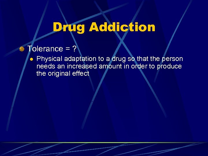 Drug Addiction Tolerance = ? l Physical adaptation to a drug so that the