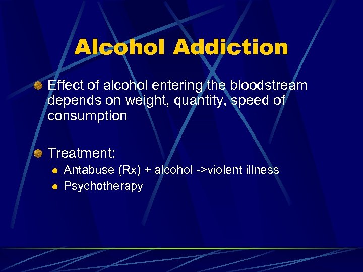 Alcohol Addiction Effect of alcohol entering the bloodstream depends on weight, quantity, speed of