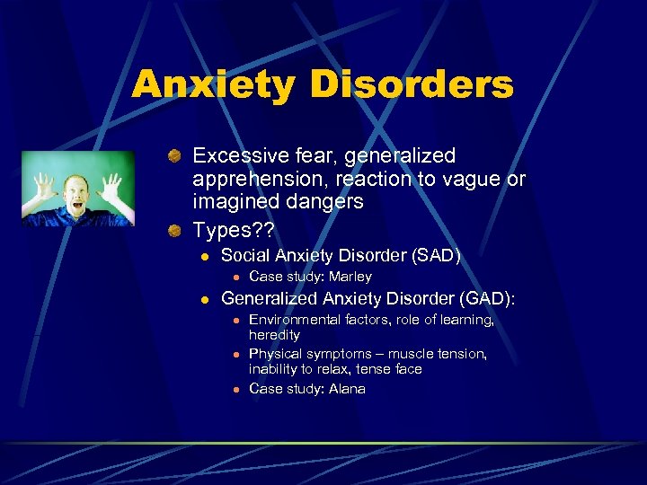 Anxiety Disorders Excessive fear, generalized apprehension, reaction to vague or imagined dangers Types? ?