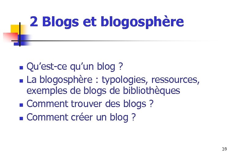 2 Blogs et blogosphère n n Qu’est-ce qu’un blog ? La blogosphère : typologies,
