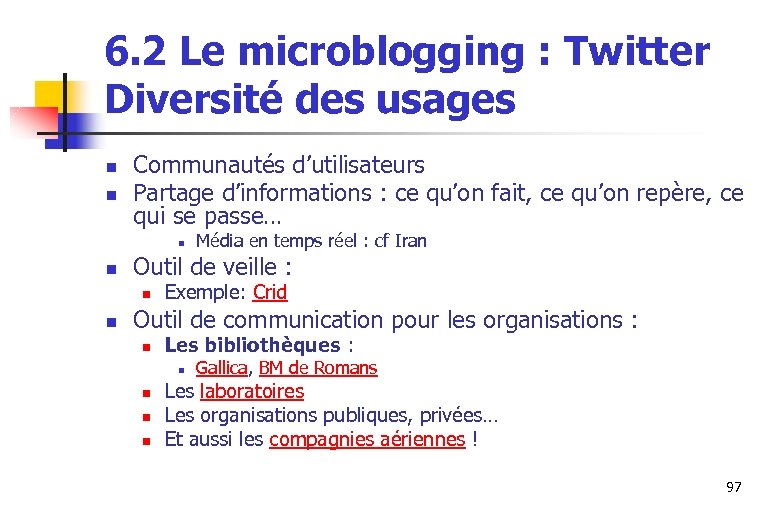 6. 2 Le microblogging : Twitter Diversité des usages n n Communautés d’utilisateurs Partage