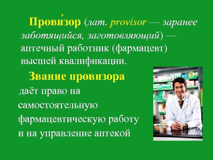  Прови зор (лат. provisor — заранее заботящийся, заготовляющий) — аптечный работник (фармацевт) высшей