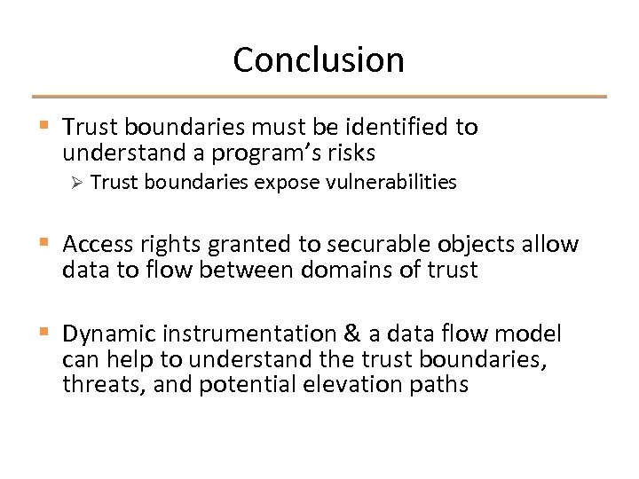 Conclusion § Trust boundaries must be identified to understand a program’s risks Ø Trust