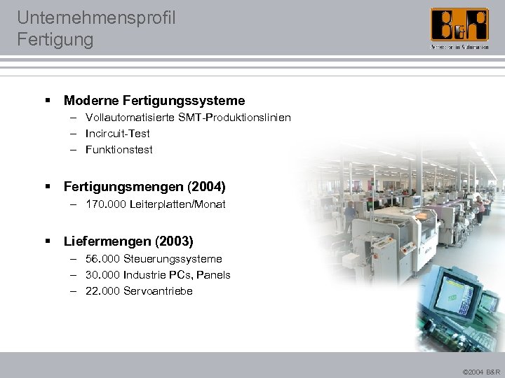 Unternehmensprofil Fertigung § Moderne Fertigungssysteme – Vollautomatisierte SMT-Produktionslinien – Incircuit-Test – Funktionstest § Fertigungsmengen