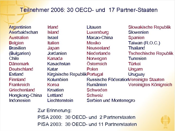 Teilnehmer 2006: 30 OECD- und 17 Partner-Staaten Argentinien Aserbaidschan Australien Belgien Brasilien (Bulgarien) Chile