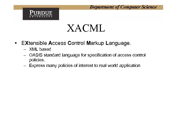 Department of Computer Science XACML • EXtensible Access Control Markup Language. – XML based