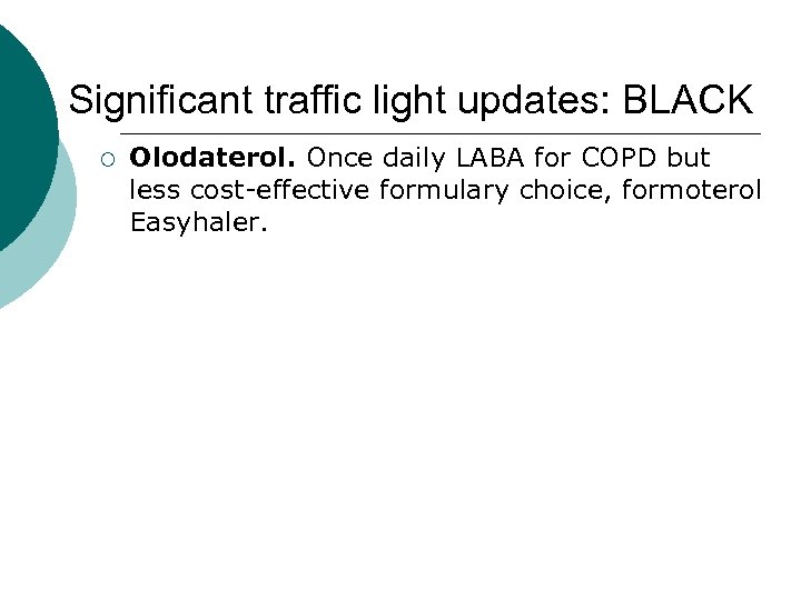 Significant traffic light updates: BLACK ¡ Olodaterol. Once daily LABA for COPD but less