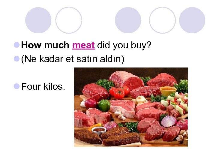 l How much meat did you buy? l (Ne kadar et satın aldın) l