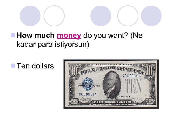 l How much money do you want? (Ne kadar para istiyorsun) l Ten dollars