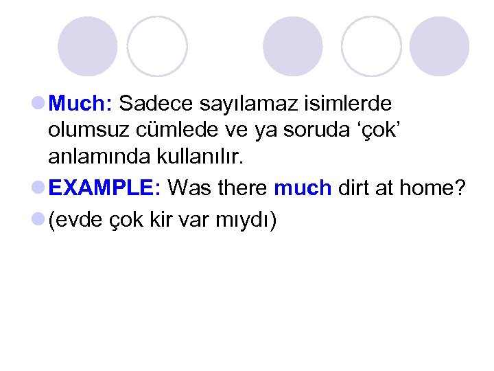 l Much: Sadece sayılamaz isimlerde olumsuz cümlede ve ya soruda ‘çok’ anlamında kullanılır. l