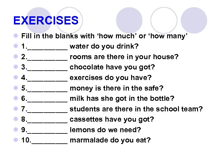 EXERCISES l l l Fill in the blanks with ‘how much’ or ‘how many’