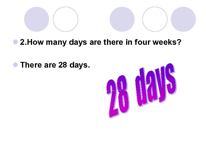 l 2. How many days are there in four weeks? l There are 28