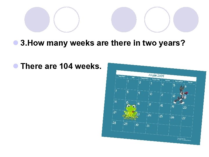 l 3. How many weeks are there in two years? l There are 104