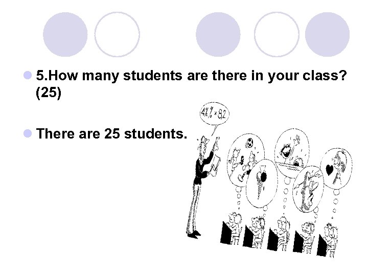 l 5. How many students are there in your class? (25) l There are
