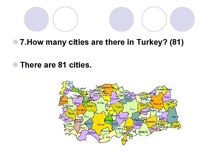 l 7. How many cities are there in Turkey? (81) l There are 81