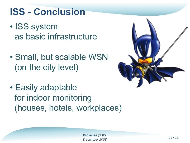 ISS - Conclusion • ISS system as basic infrastructure • Small, but scalable WSN