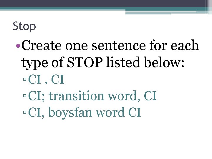 Stop • Create one sentence for each type of STOP listed below: ▫ CI.