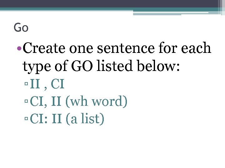 Go • Create one sentence for each type of GO listed below: ▫ II