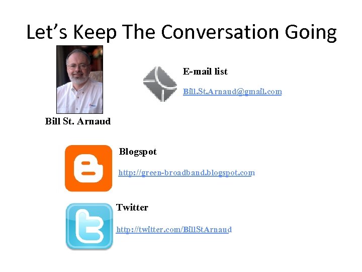 Let’s Keep The Conversation Going E-mail list Bill. St. Arnaud@gmail. com Bill St. Arnaud