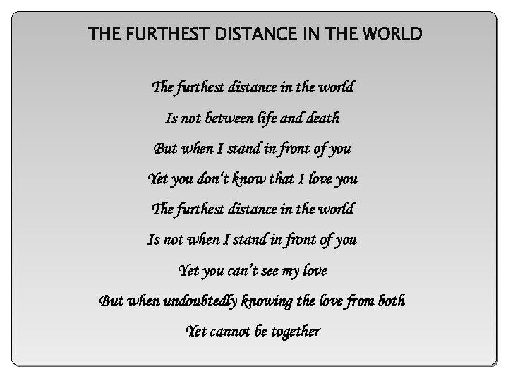 THE FURTHEST DISTANCE IN THE WORLD The furthest distance in the world Is not