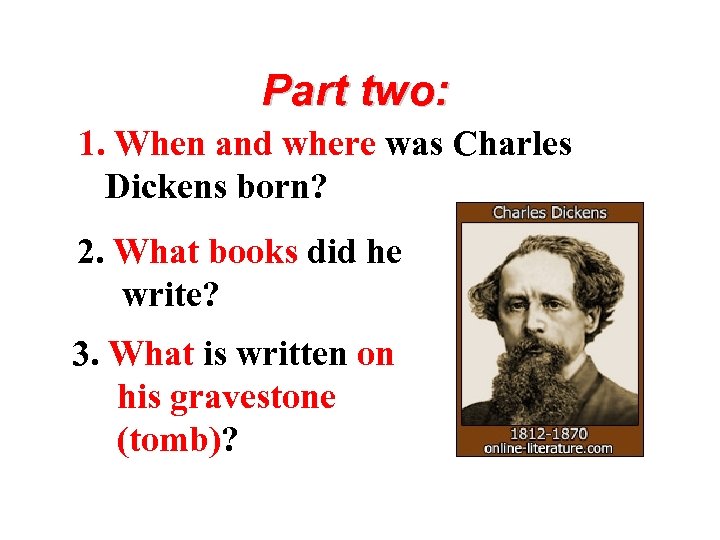 Part two: 1. When and where was Charles Dickens born? 2. What books did