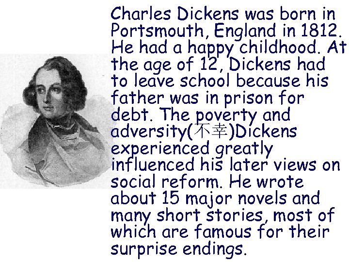 Charles Dickens was born in Portsmouth, England in 1812. He had a happy childhood.
