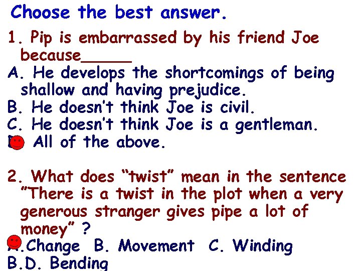 Choose the best answer. 1. Pip is embarrassed by his friend Joe because_____ A.