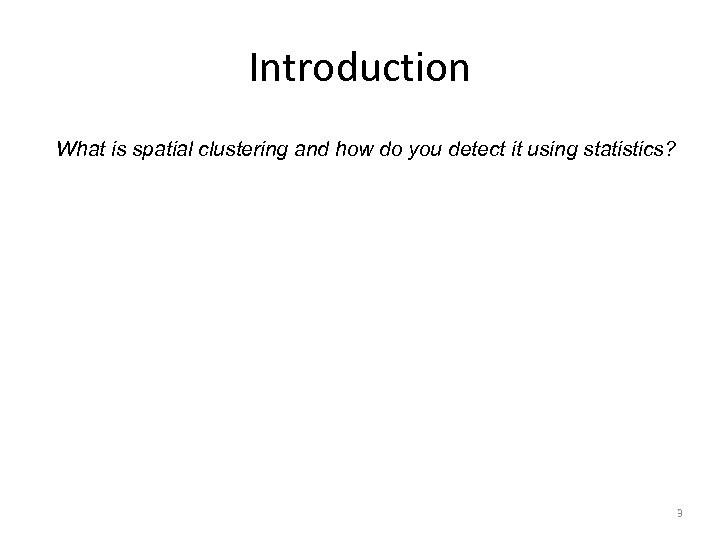 Introduction What is spatial clustering and how do you detect it using statistics? 3