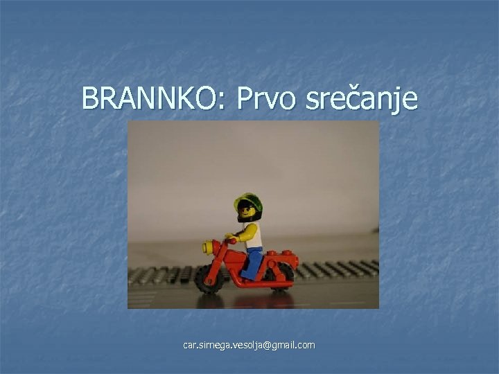 BRANNKO: Prvo srečanje car. sirnega. vesolja@gmail. com 