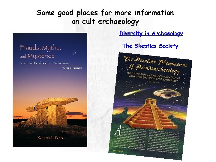 Some good places for more information on cult archaeology Diversity in Archaeology The Skeptics
