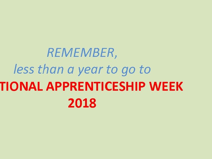 REMEMBER, less than a year to go to TIONAL APPRENTICESHIP WEEK 2018 