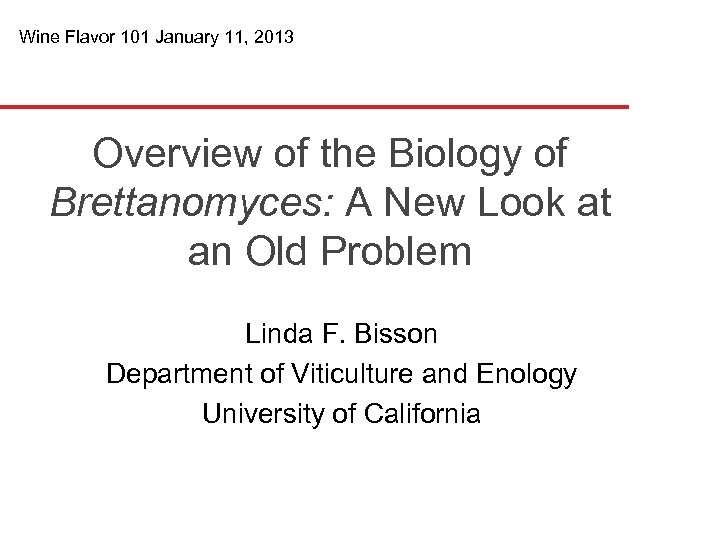 Wine Flavor 101 January 11, 2013 Overview of the Biology of Brettanomyces: A New