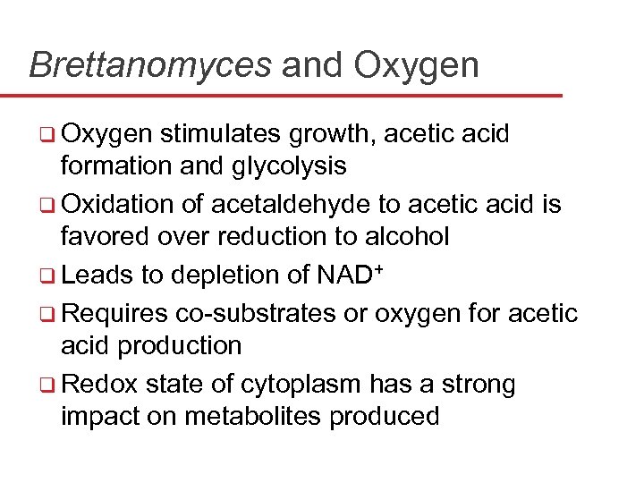 Brettanomyces and Oxygen q Oxygen stimulates growth, acetic acid formation and glycolysis q Oxidation