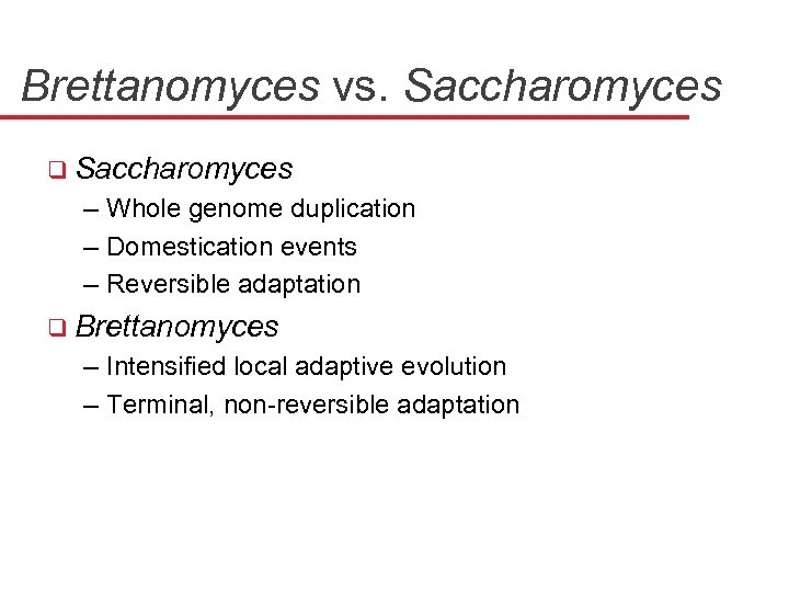 Brettanomyces vs. Saccharomyces q Saccharomyces – Whole genome duplication – Domestication events – Reversible