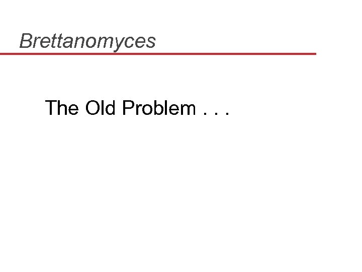 Brettanomyces The Old Problem. . . 