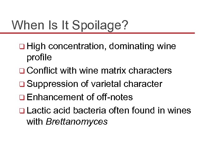 When Is It Spoilage? q High concentration, dominating wine profile q Conflict with wine
