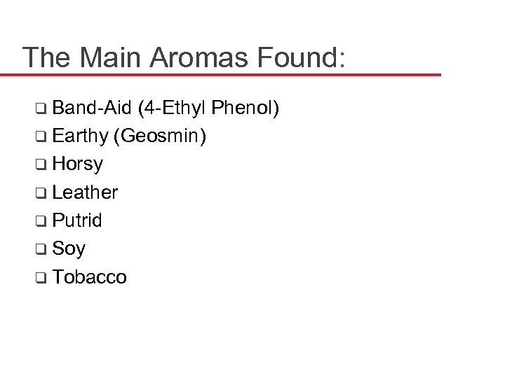The Main Aromas Found: q Band-Aid (4 -Ethyl Phenol) q Earthy (Geosmin) q Horsy