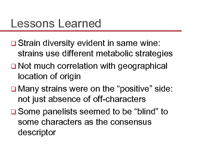 Lessons Learned q Strain diversity evident in same wine: strains use different metabolic strategies