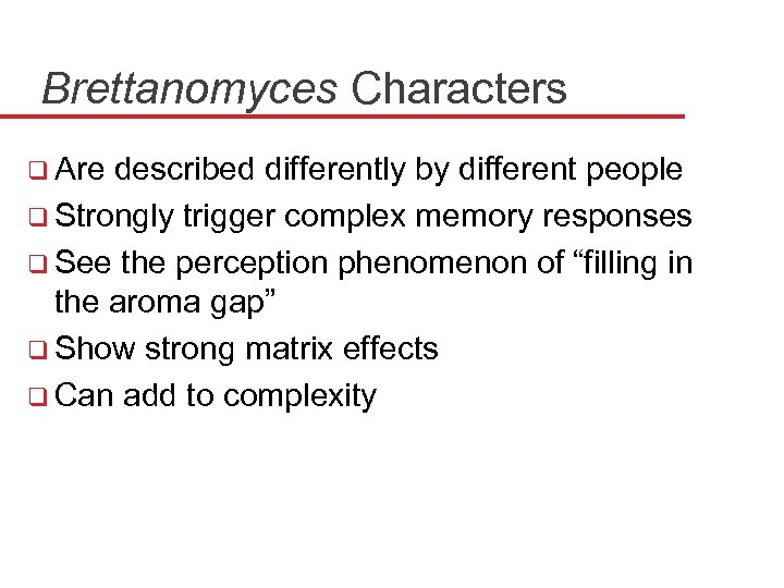 Brettanomyces Characters q Are described differently by different people q Strongly trigger complex memory