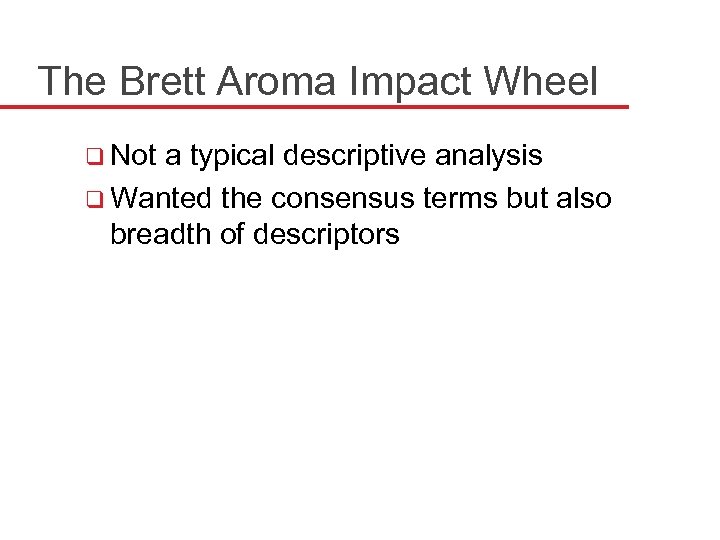 The Brett Aroma Impact Wheel q Not a typical descriptive analysis q Wanted the