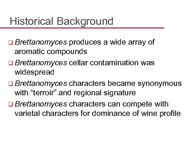 Historical Background q Brettanomyces produces a wide array of aromatic compounds q Brettanomyces cellar