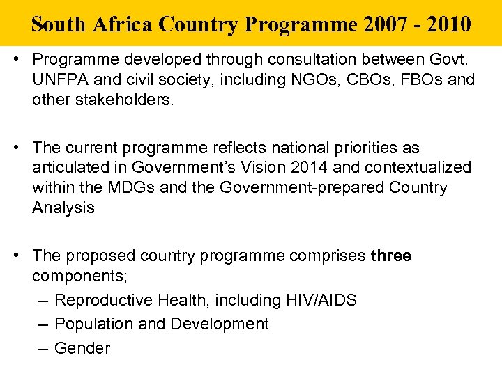 South Africa Country Programme 2007 - 2010 • Programme developed through consultation between Govt.
