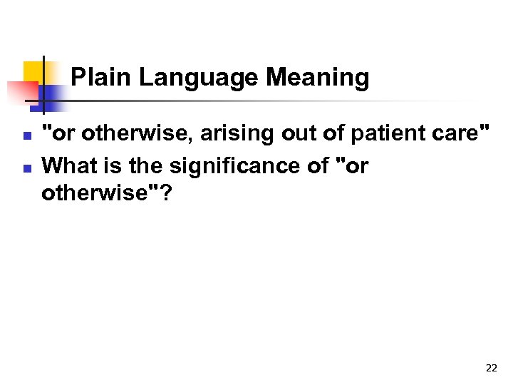 Plain Language Meaning n n "or otherwise, arising out of patient care" What is