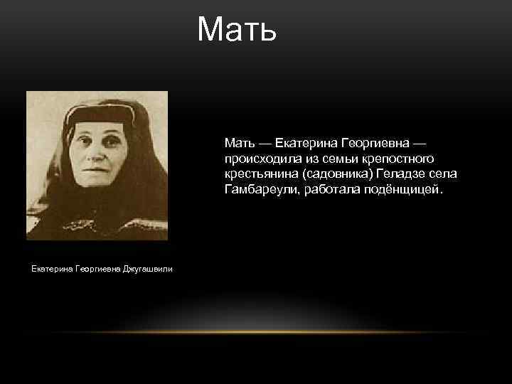 Мать — Екатерина Георгиевна — происходила из семьи крепостного крестьянина (садовника) Геладзе села Гамбареули,