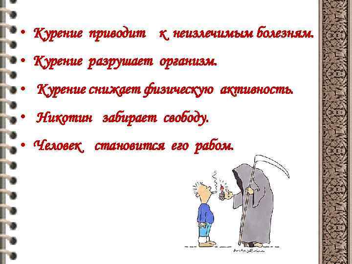  • Курение приводит к неизлечимым болезням. • Курение разрушает организм. • Курение снижает