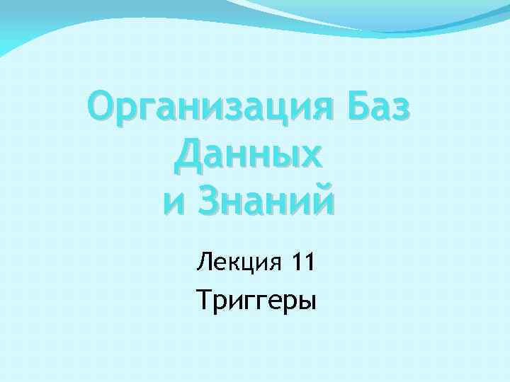 Организация Баз Данных и Знаний Лекция 11 Триггеры 